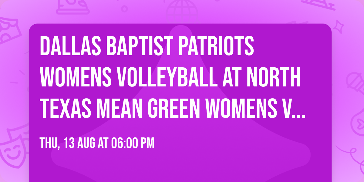Dallas Baptist Patriots Womens Volleyball at North Texas Mean Green Womens Volleyball