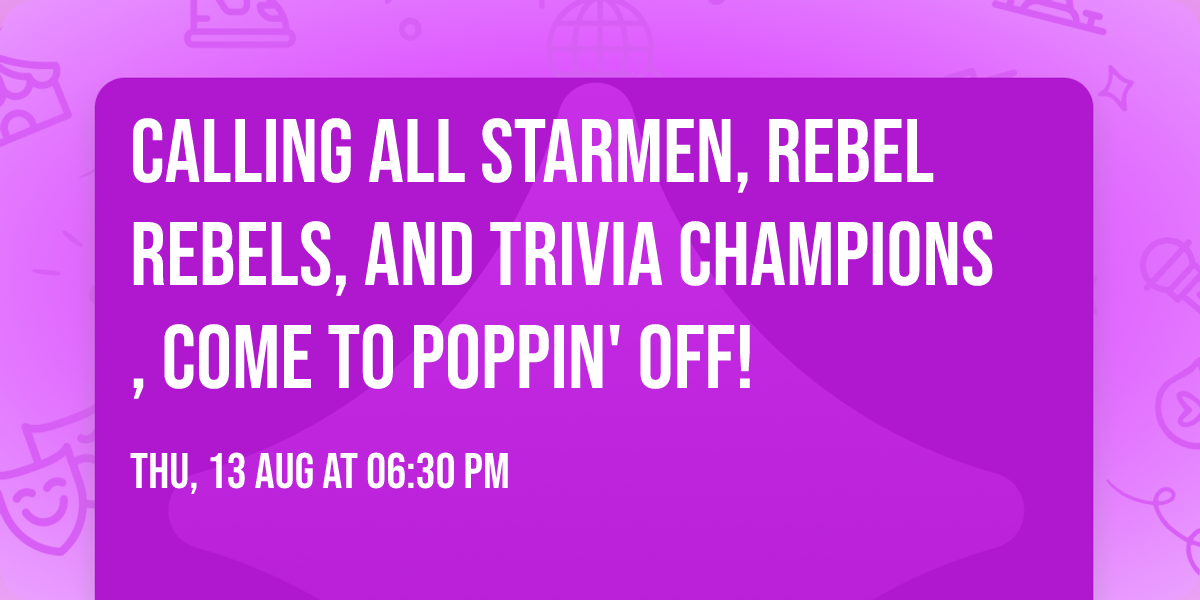 \ud83c\udfa4\u26a1 Calling all Starmen, Rebel Rebels, and trivia champions, come to Poppin' Off! \u26a1\ud83c\udfa4