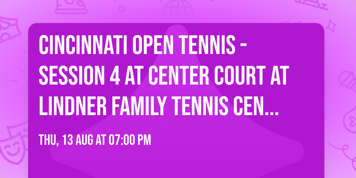 Cincinnati Open Tennis - Session 4 at Center Court at Lindner Family Tennis Center