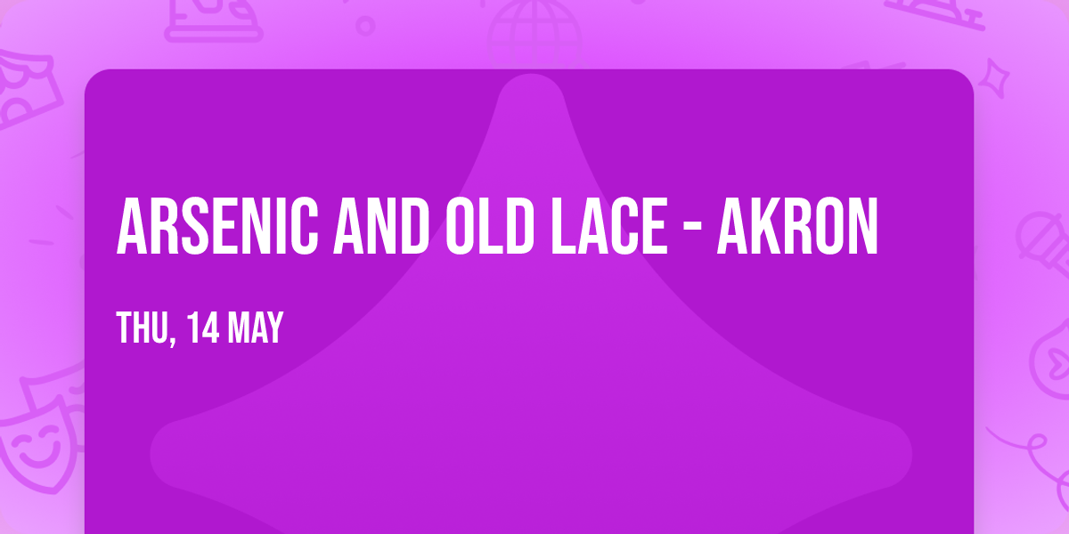 Arsenic and Old Lace - Akron