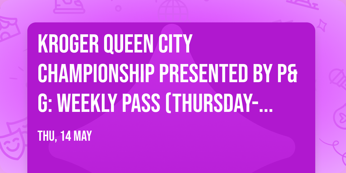 Kroger Queen City Championship presented by P&G: Weekly Pass (Thursday-Sunday)