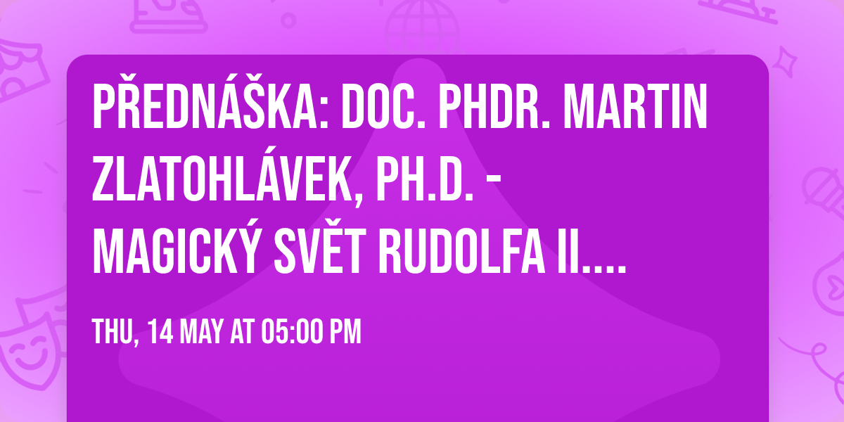 P\u0159edn\u00e1\u0161ka: doc. PhDr. Martin Zlatohl\u00e1vek, Ph.D. - Magick\u00fd sv\u011bt Rudolfa II. v obrazech