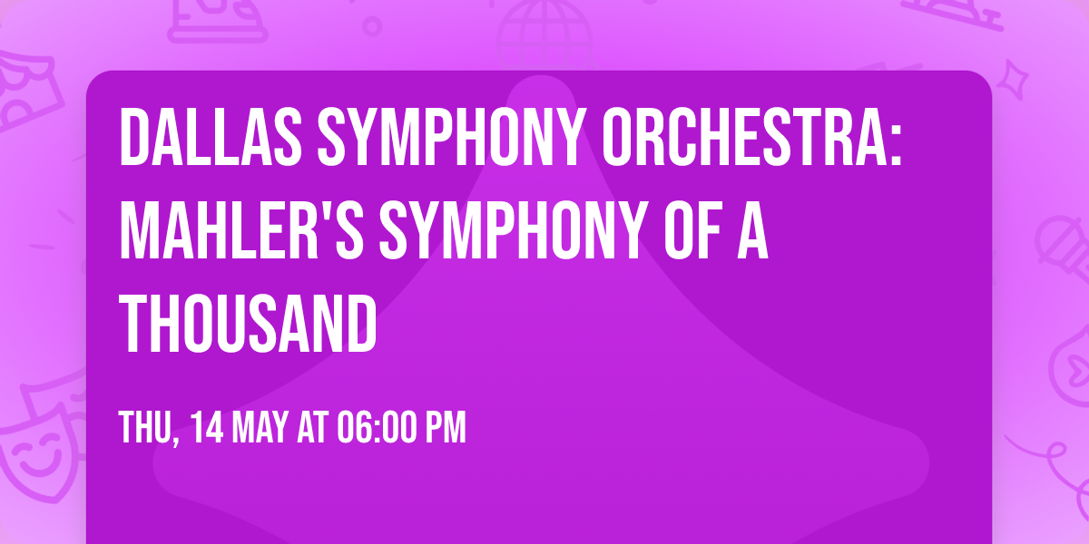 Dallas Symphony Orchestra: Mahler's Symphony of a Thousand