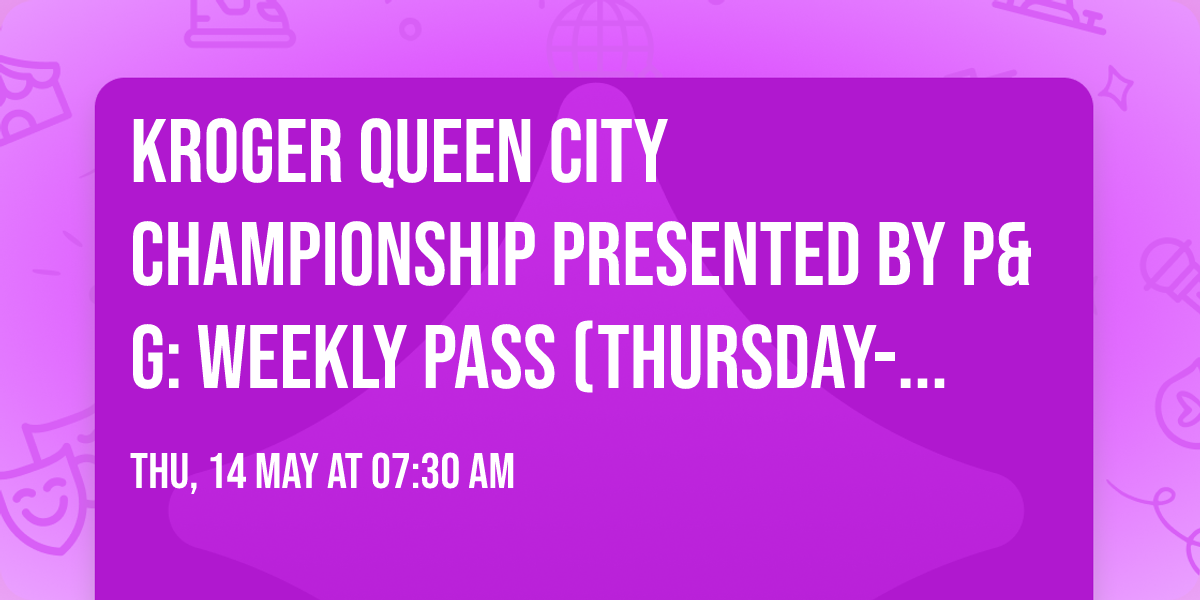 Kroger Queen City Championship presented by P&G: Weekly Pass (Thursday-Sunday)