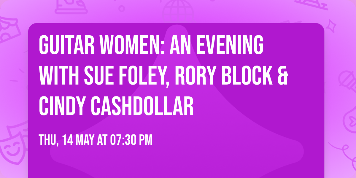 Guitar Women: An Evening with Sue Foley, Rory Block & Cindy Cashdollar