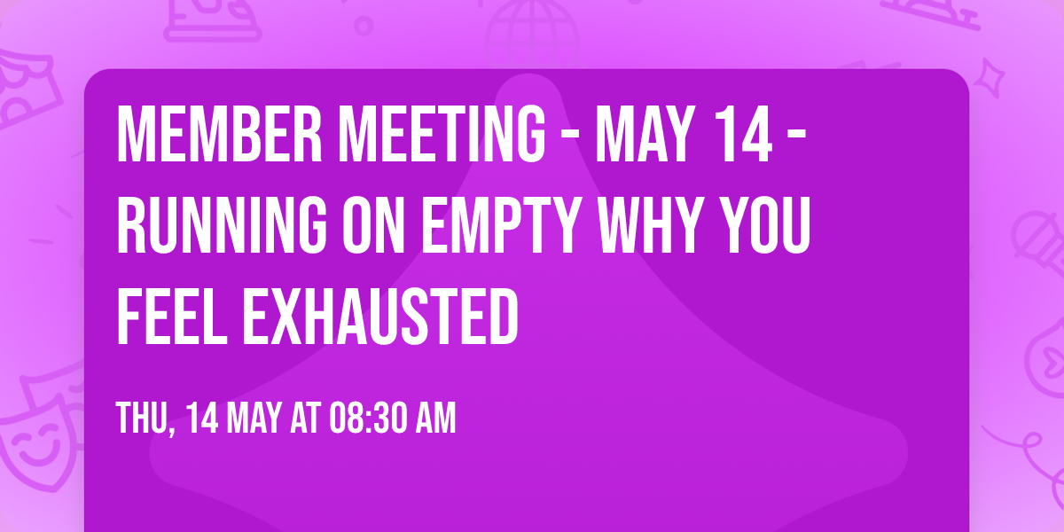 Member Meeting - May 14 - Running on Empty Why You Feel Exhausted