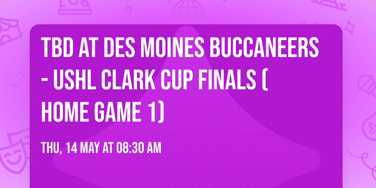 TBD at Des Moines Buccaneers - USHL Clark Cup Finals (Home Game 1)