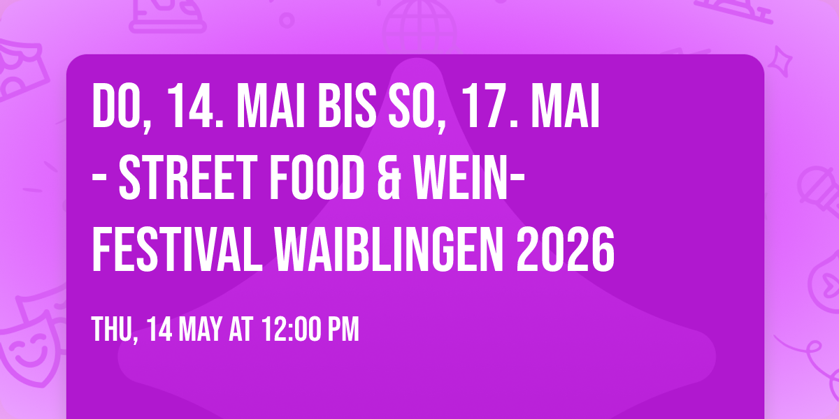Do, 14. Mai bis So, 17. Mai - Street Food & Wein-Festival Waiblingen 2026