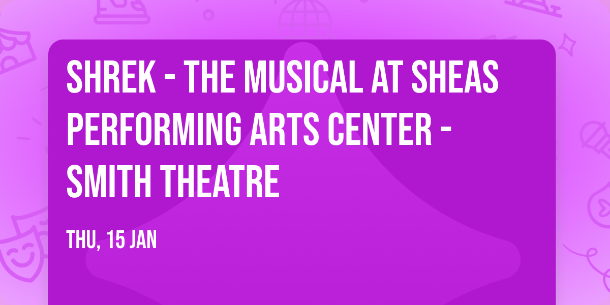 Shrek - The Musical at Sheas Performing Arts Center - Smith Theatre