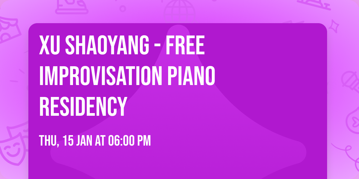 Xu Shaoyang - Free Improvisation Piano Residency