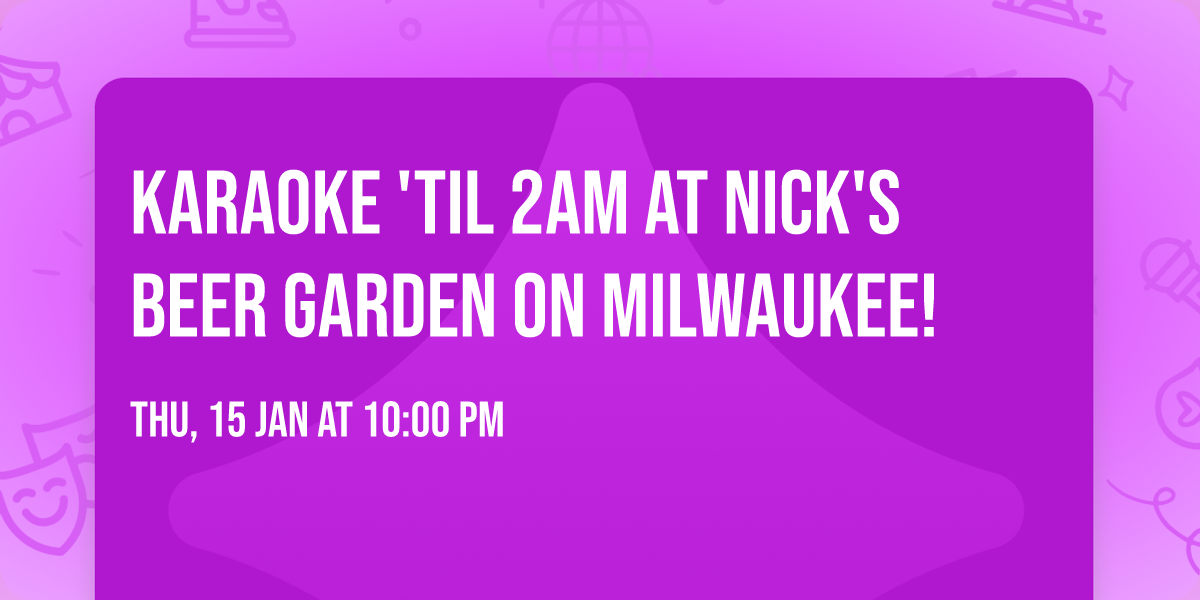 Karaoke 'til 2am at Nick's Beer Garden on Milwaukee!