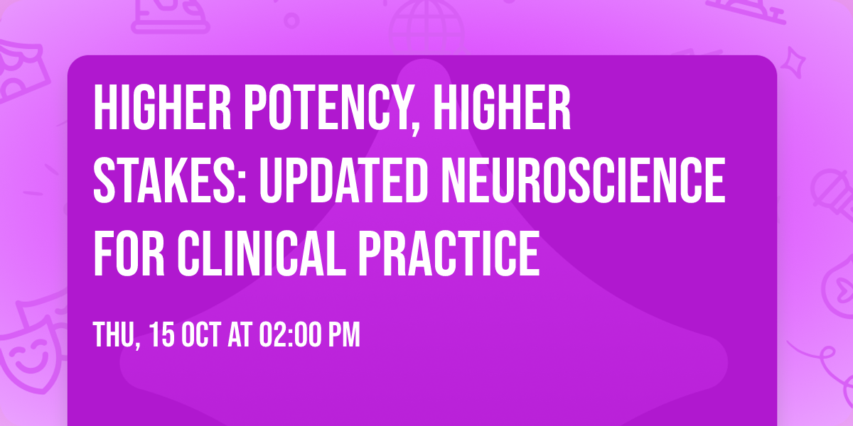 Higher Potency, Higher Stakes: Updated Neuroscience for Clinical Practice