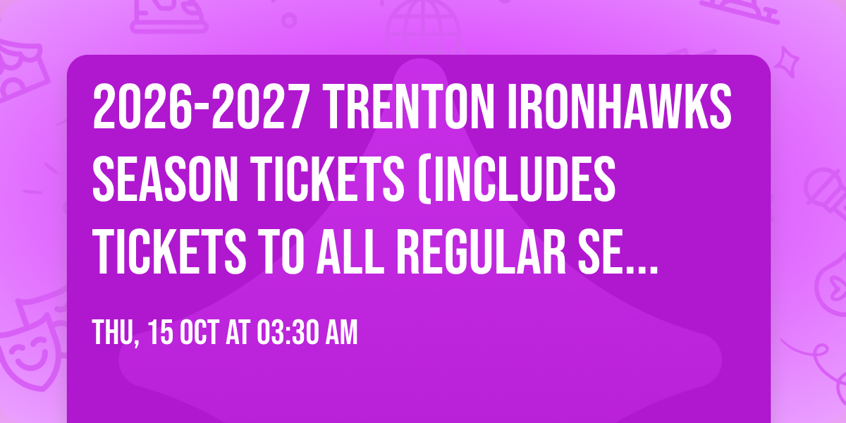 2026-2027 Trenton Ironhawks Season Tickets (Includes Tickets To All Regular Season Home Games)