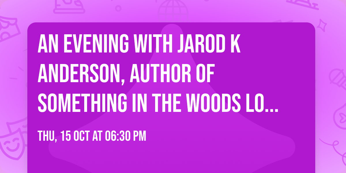 An Evening with Jarod K Anderson, Author of Something in the Woods Loves You