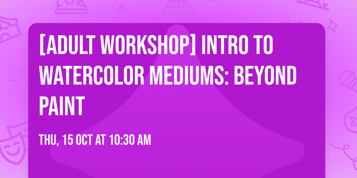 [Adult Workshop] Intro to Watercolor Mediums: Beyond Paint