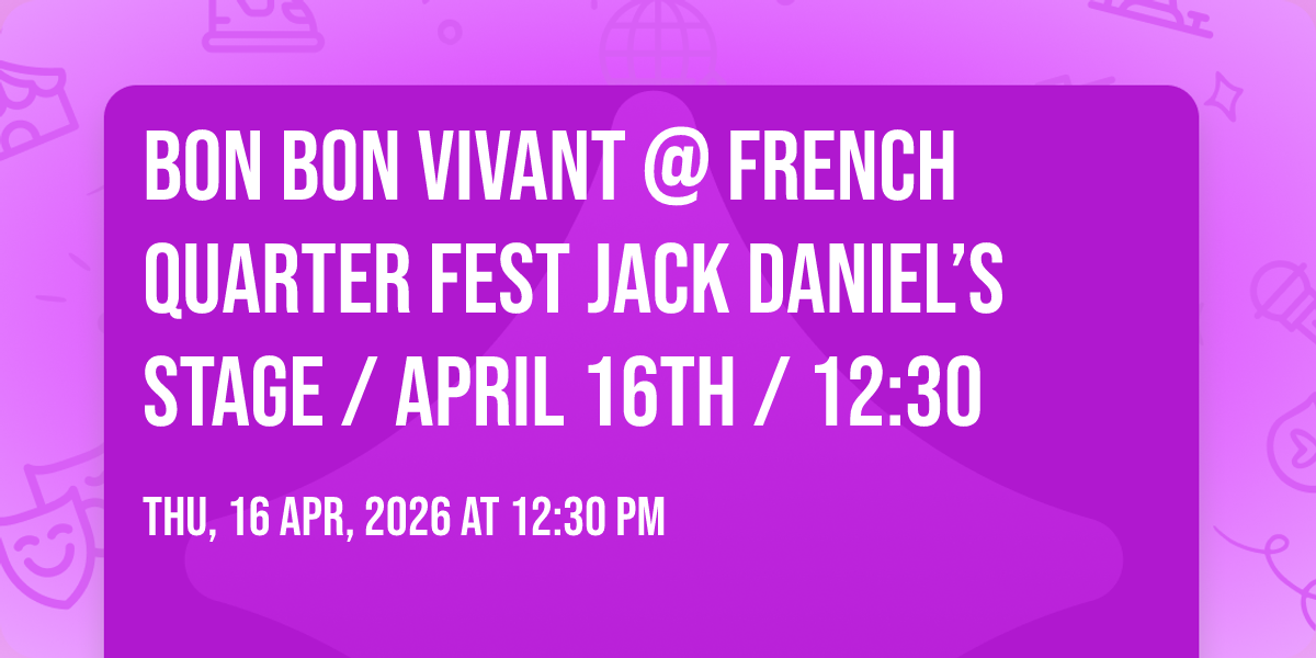 Bon Bon Vivant @ French Quarter Fest Jack Daniel\u2019s Stage \/ April 16th \/ 12:30 