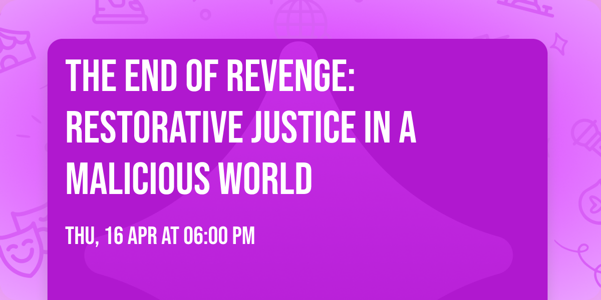 The End of Revenge: Restorative Justice in a Malicious World