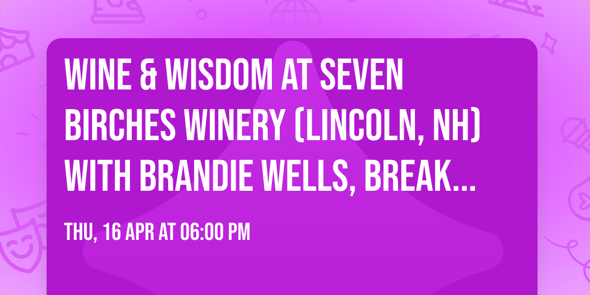 Wine & Wisdom at Seven Birches Winery (Lincoln, NH) with Brandie Wells, Breakthrough Medium
