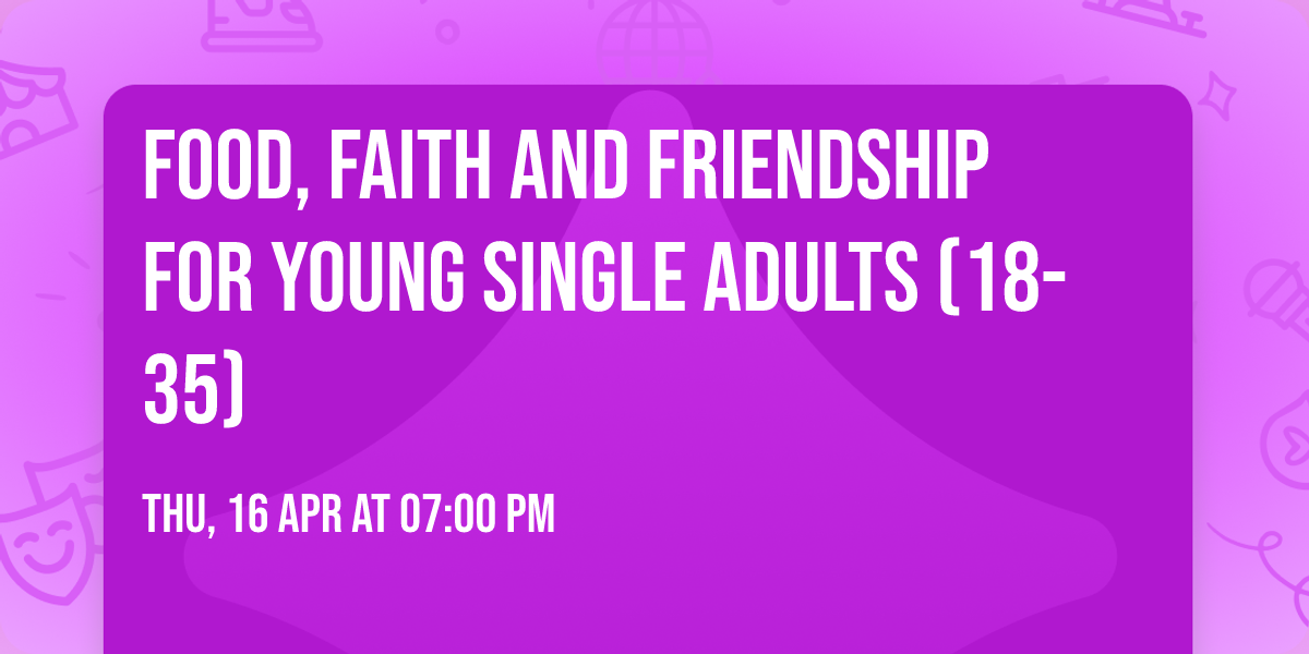 Food, Faith and Friendship for Young Single Adults (18-35)