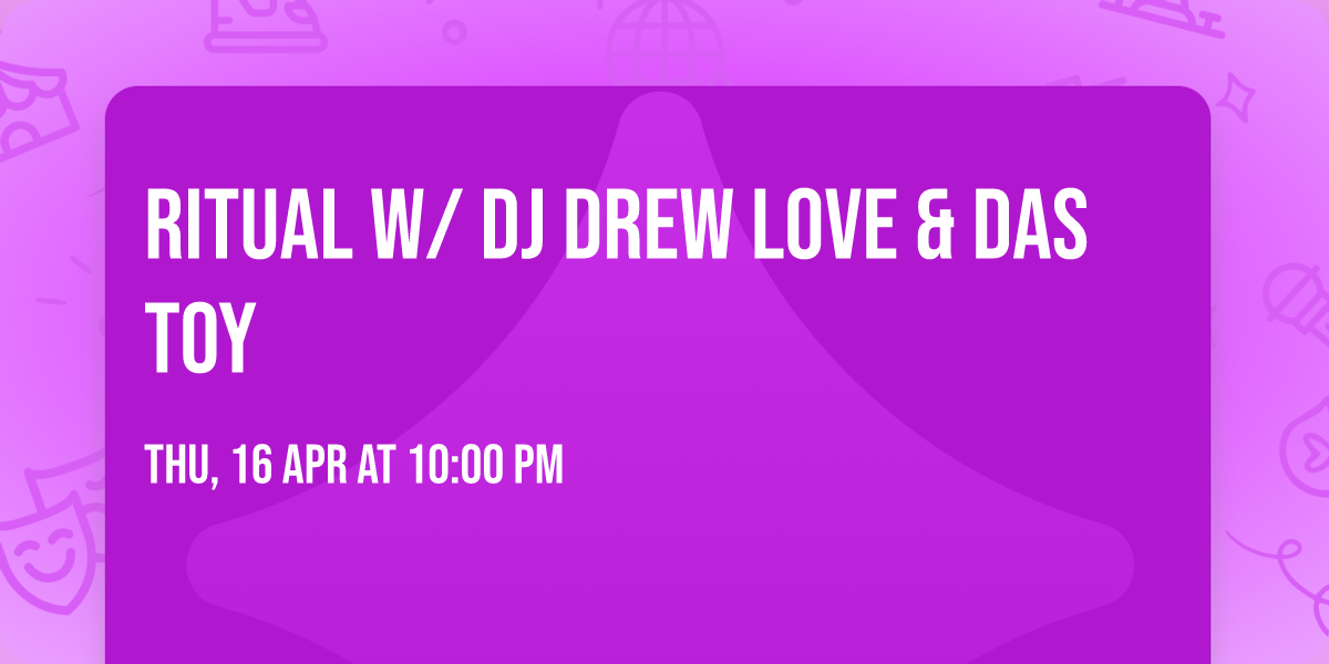 RITUAL w\/ DJ Drew Love & Das Toy