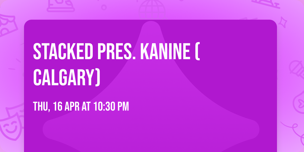 Stacked Pres. Kanine (Calgary)