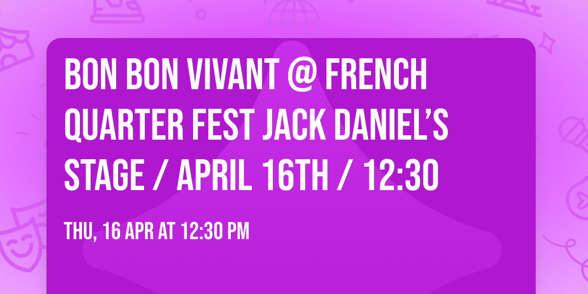 Bon Bon Vivant @ French Quarter Fest Jack Daniel\u2019s Stage \/ April 16th \/ 12:30 