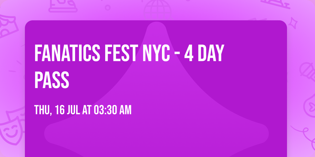 Fanatics Fest NYC - 4 Day Pass
