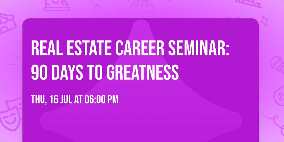 Real Estate Career Seminar: 90 Days to Greatness