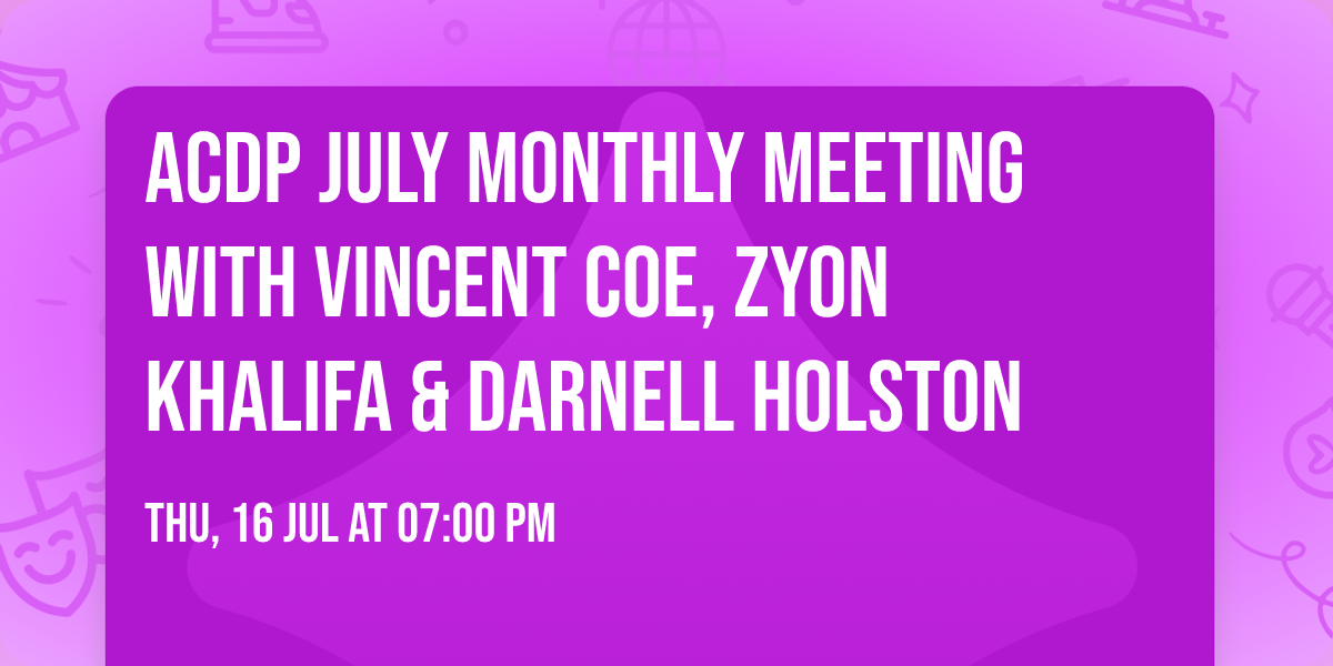 ACDP July Monthly Meeting with Vincent Coe, Zyon Khalifa & Darnell Holston