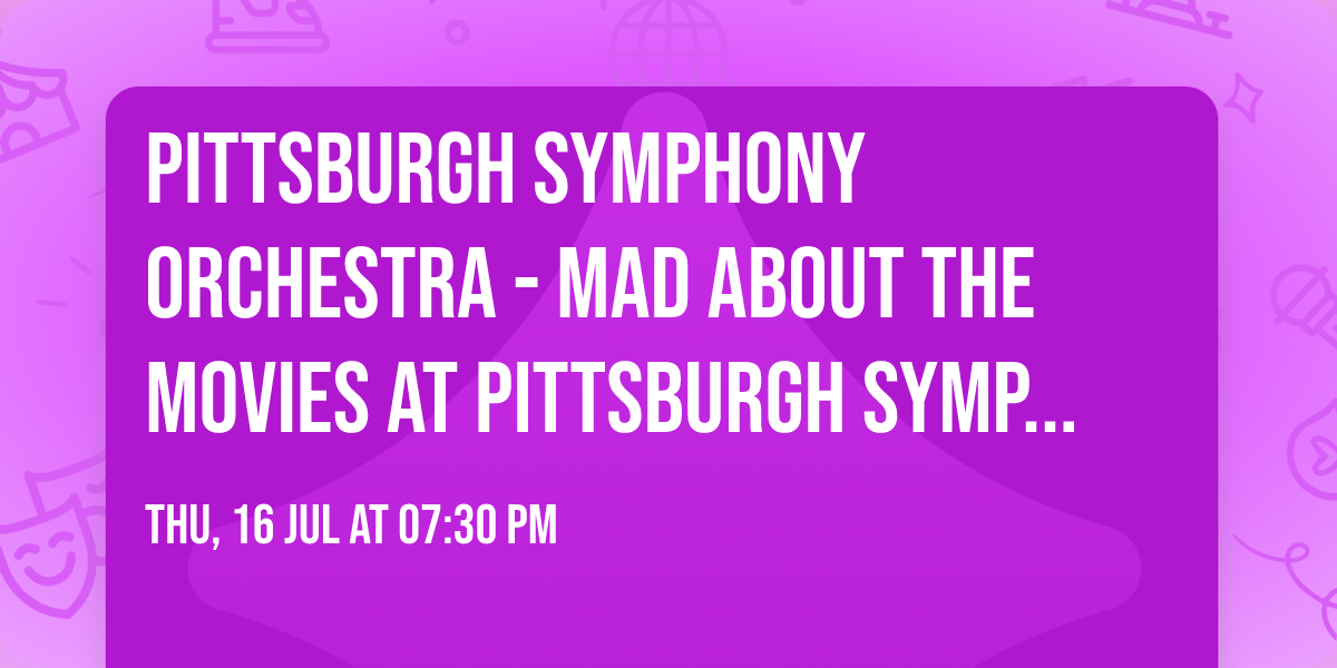 Pittsburgh Symphony Orchestra - Mad About the Movies at Pittsburgh Symphony Heinz Hall