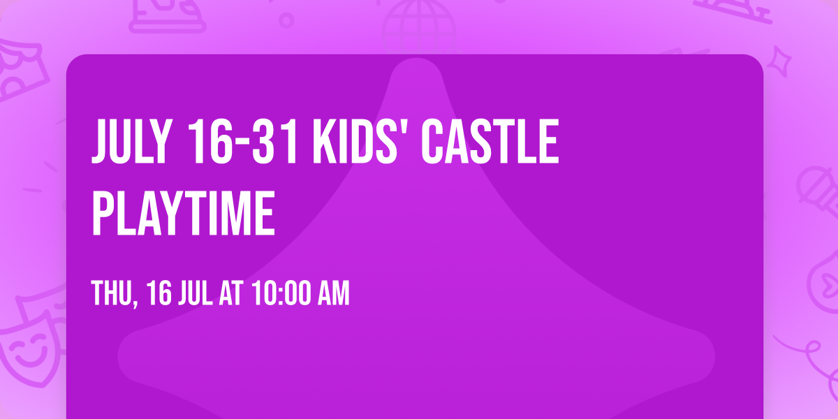 July  16-31 Kids' Castle Playtime