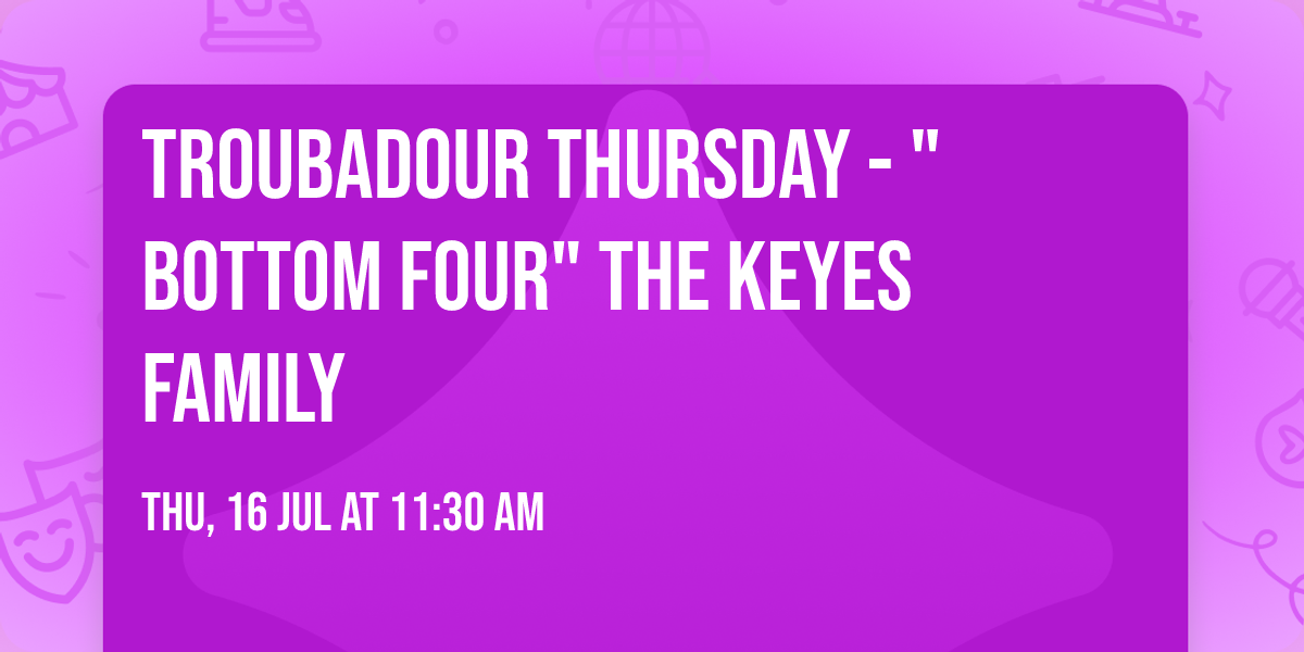 Troubadour Thursday - "Bottom Four" The Keyes Family