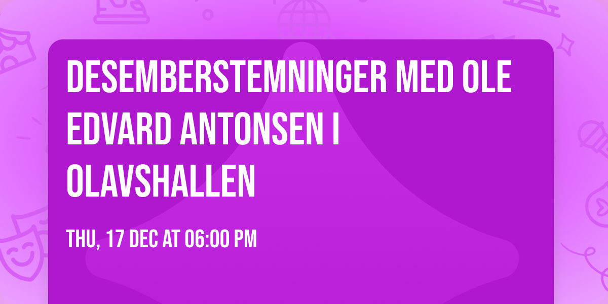 Desemberstemninger med Ole Edvard Antonsen i Olavshallen