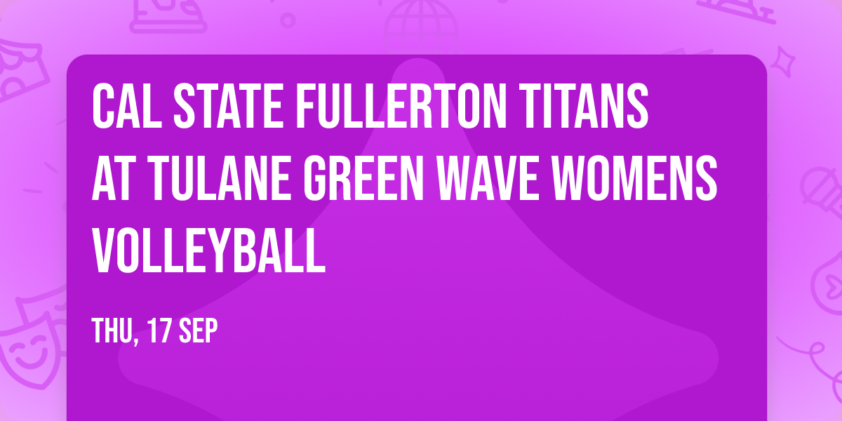 Cal State Fullerton Titans at Tulane Green Wave Womens Volleyball