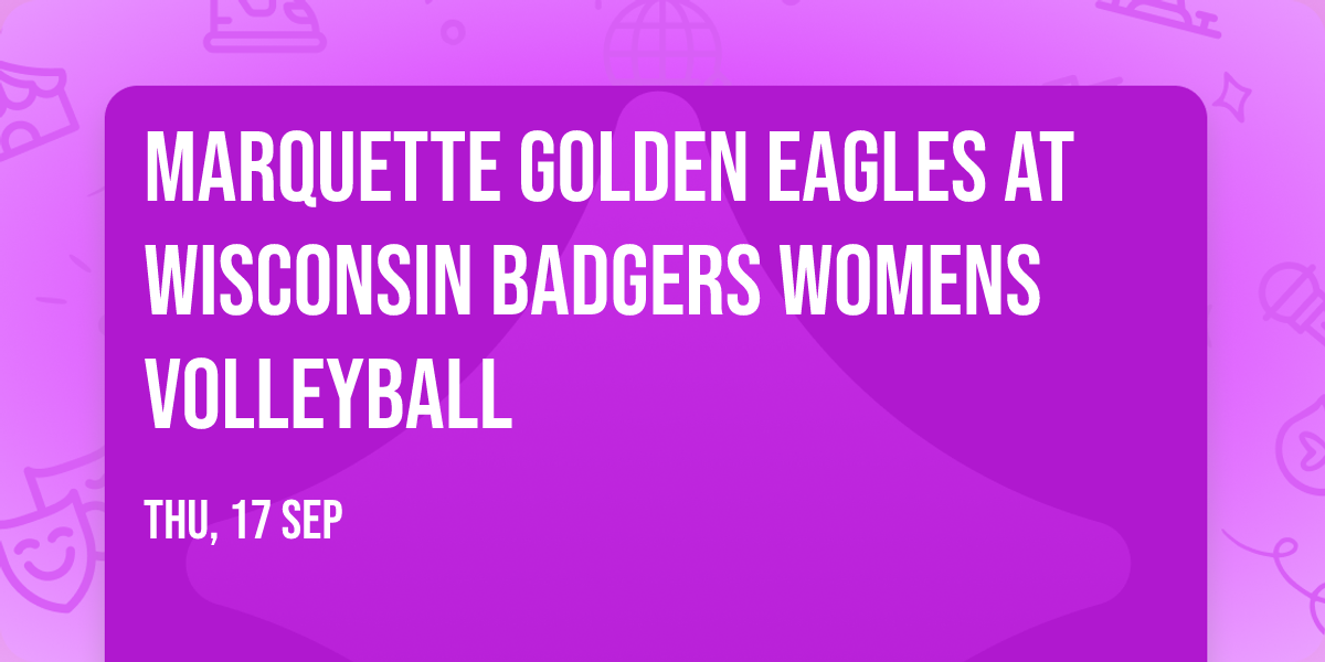 Marquette Golden Eagles at Wisconsin Badgers Womens Volleyball