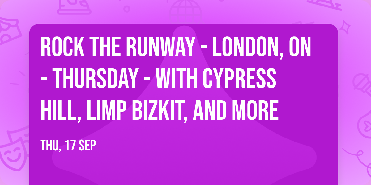 Rock The Runway - London, ON - Thursday - with Cypress Hill, Limp Bizkit, and more