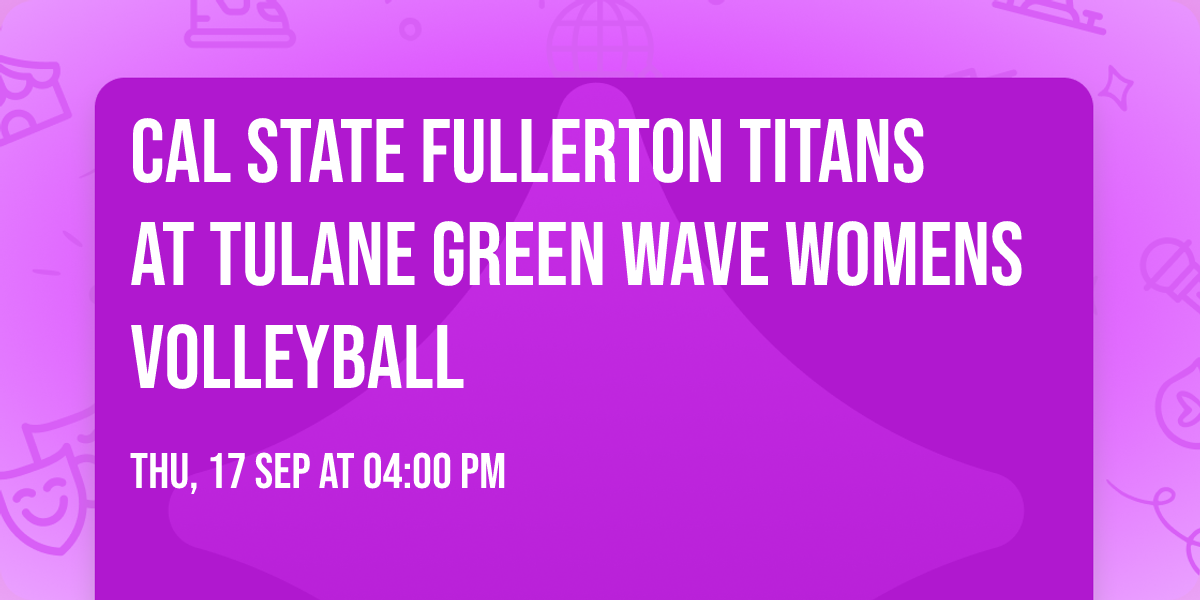 Cal State Fullerton Titans at Tulane Green Wave Womens Volleyball