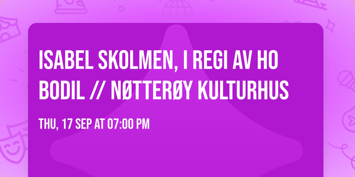 Isabel Skolmen, i regi av ho Bodil \/\/ N\u00f8tter\u00f8y Kulturhus