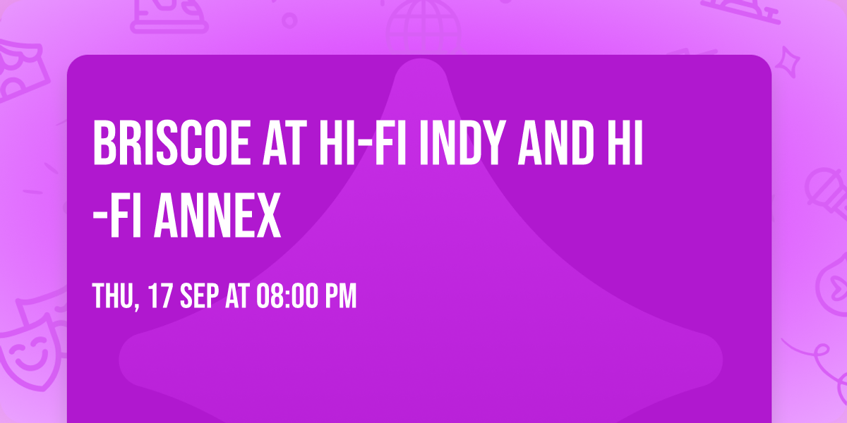 Briscoe at HI-FI Indy and HI-FI Annex