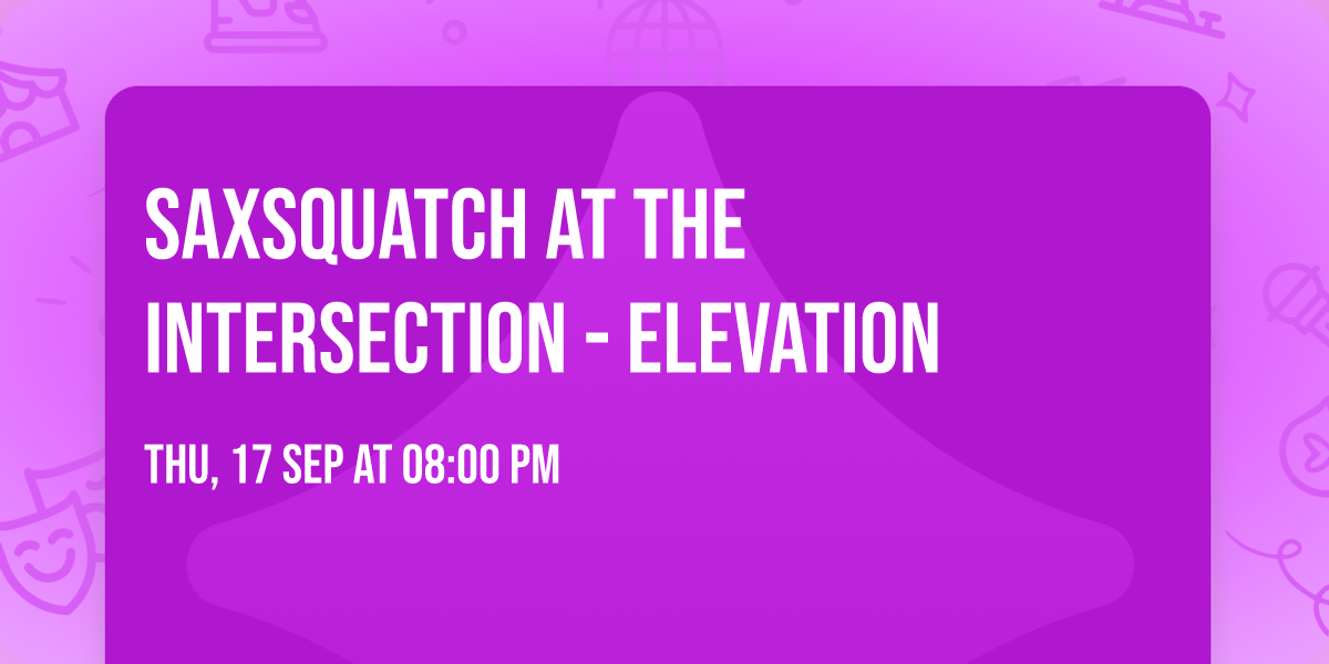 Saxsquatch at The Intersection - Elevation