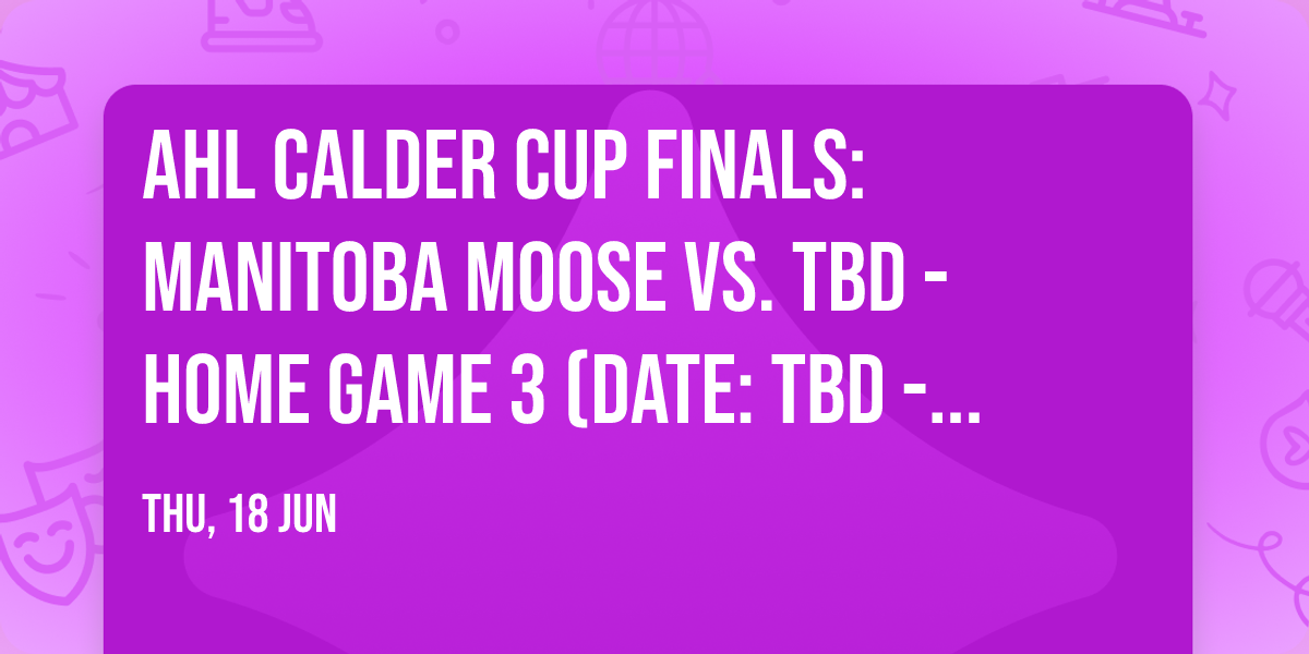 AHL Calder Cup Finals: Manitoba Moose vs. TBD - Home Game 3 (Date: TBD - If Necessary)