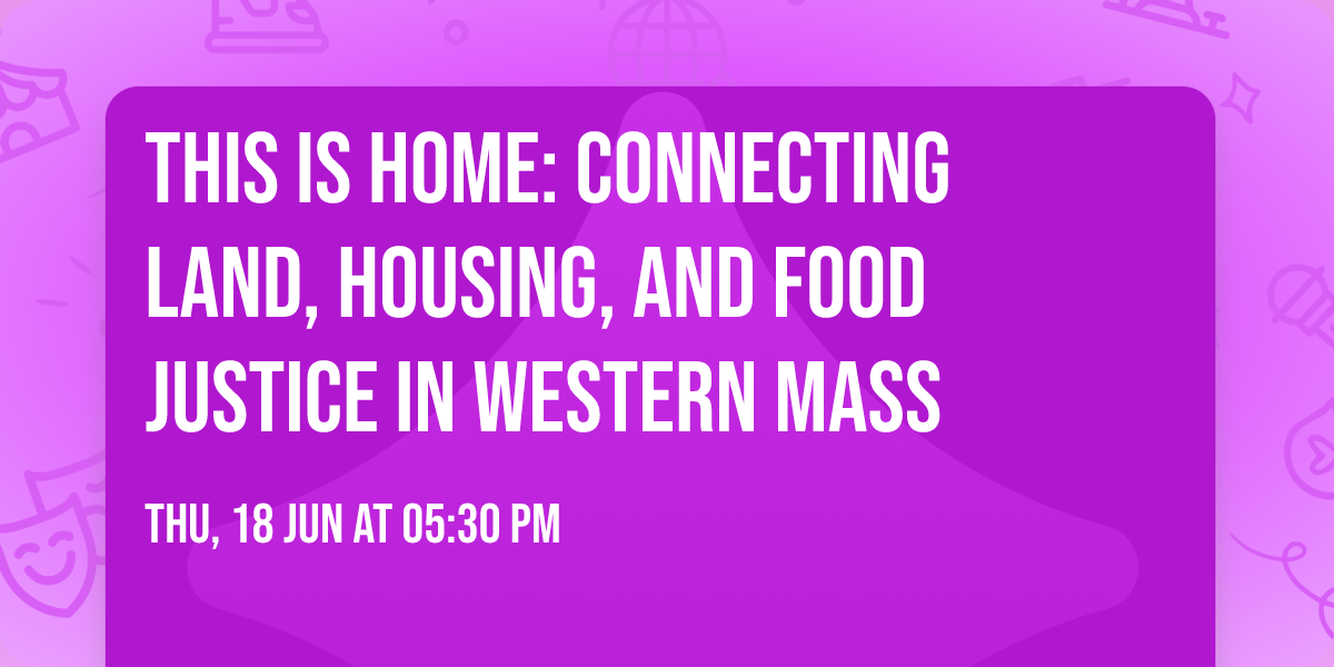 This is Home: Connecting Land, Housing, and Food Justice in Western Mass