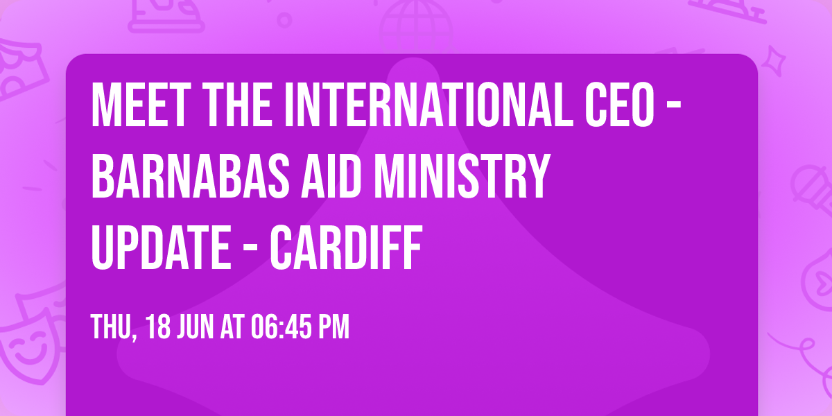Meet the International CEO - Barnabas Aid ministry update - Cardiff