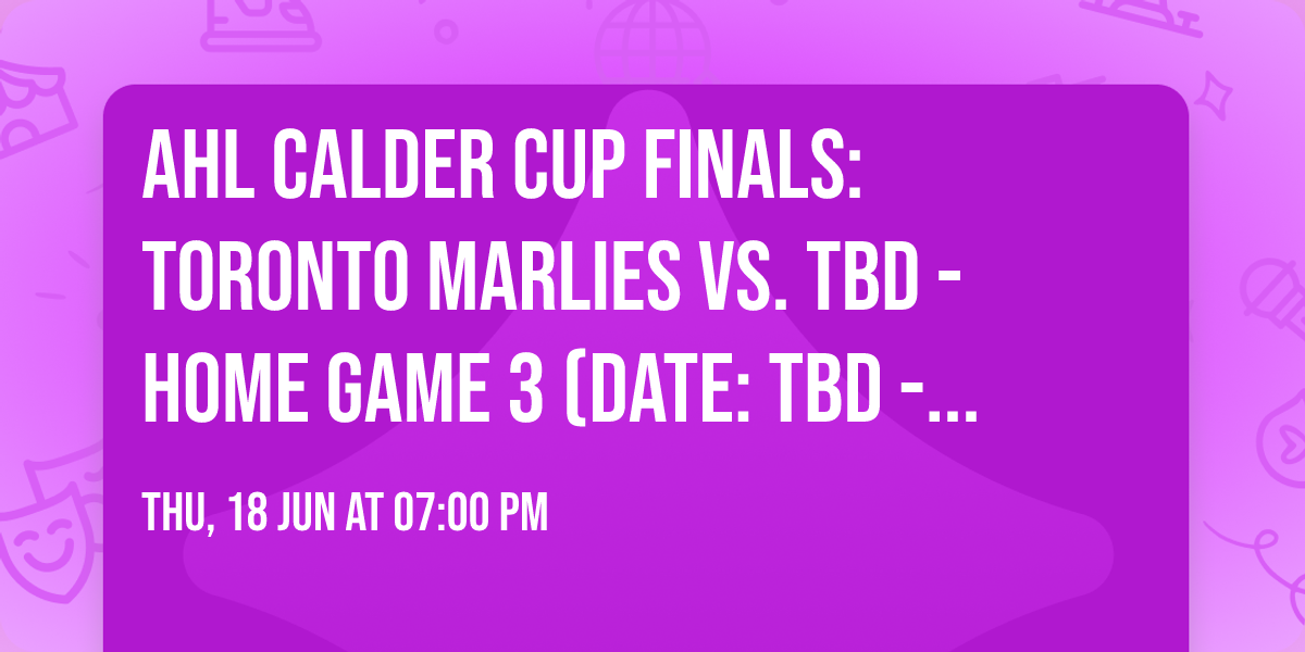 AHL Calder Cup Finals: Toronto Marlies vs. TBD - Home Game 3 (Date: TBD - If Necessary)