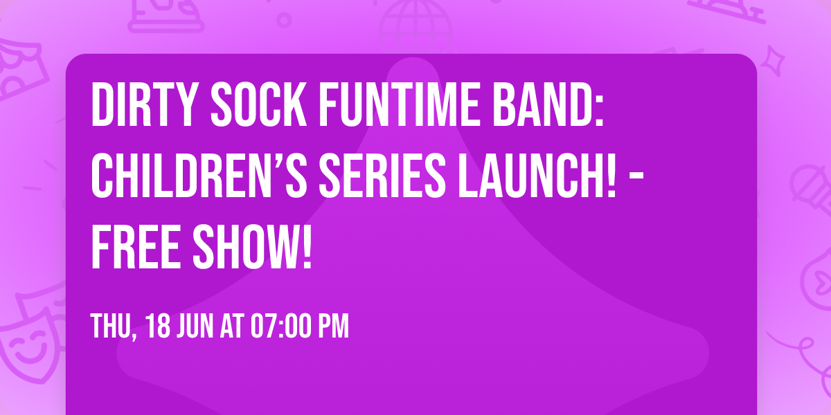 Dirty Sock Funtime Band: Children\u2019s Series Launch! - FREE SHOW!