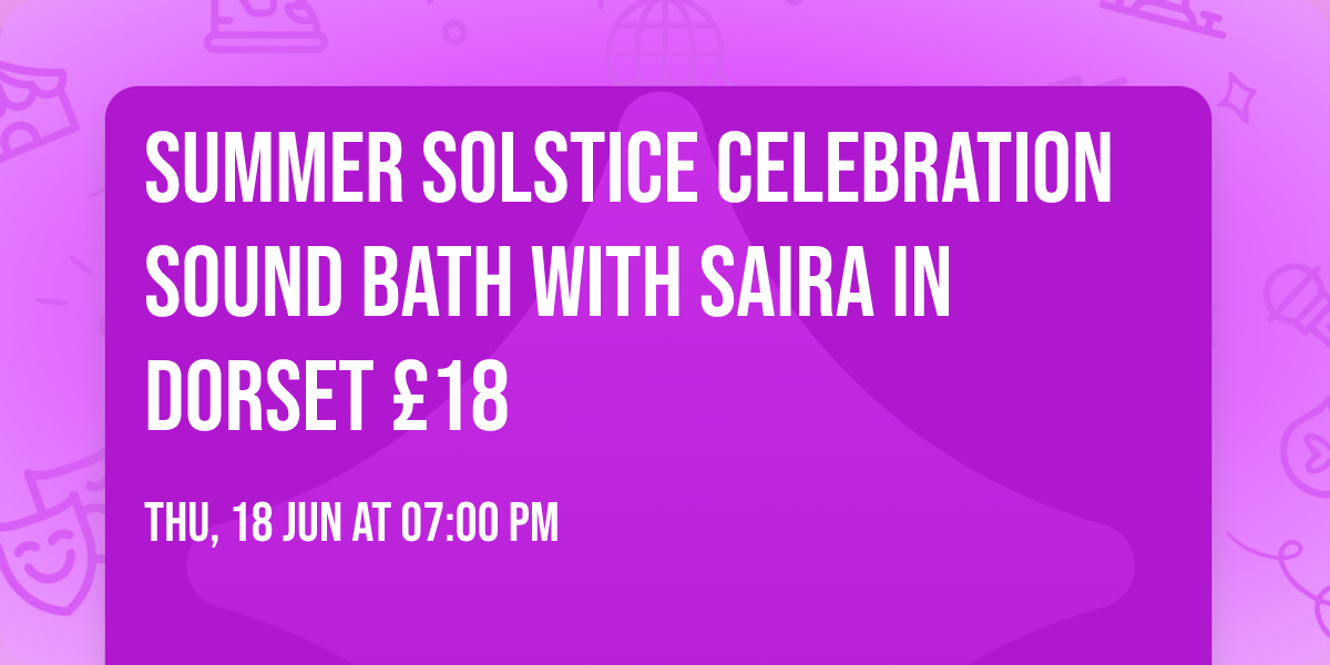 Summer Solstice Celebration Sound Bath with Saira in Dorset \u00a318