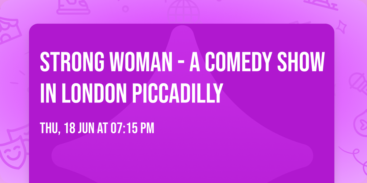 Strong Woman - A Comedy Show in London Piccadilly