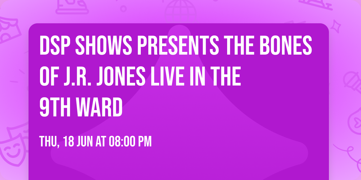 DSP Shows presents The Bones of J.R. Jones live in The 9th Ward