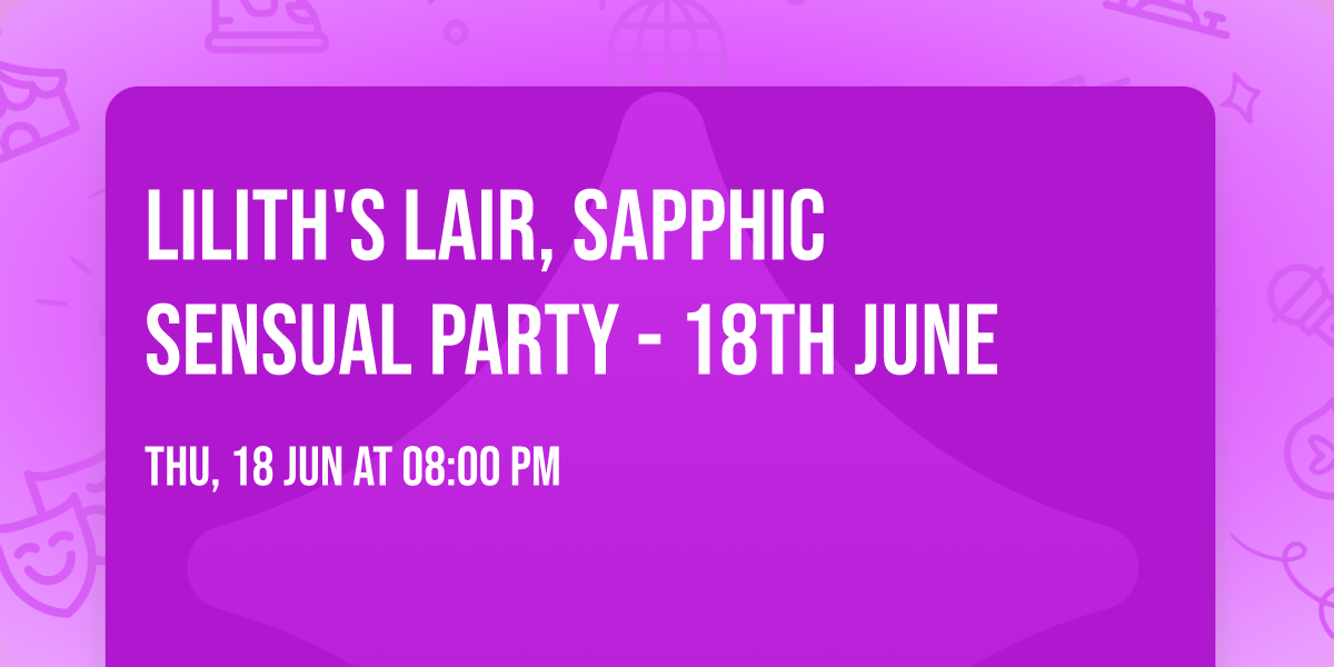 Lilith's Lair, Sapphic Sensual Party - 18th June