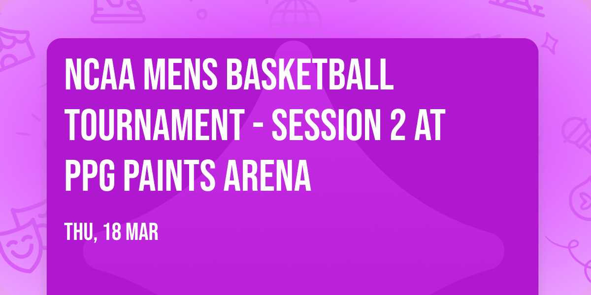 NCAA Mens Basketball Tournament - Session 2 at PPG Paints Arena